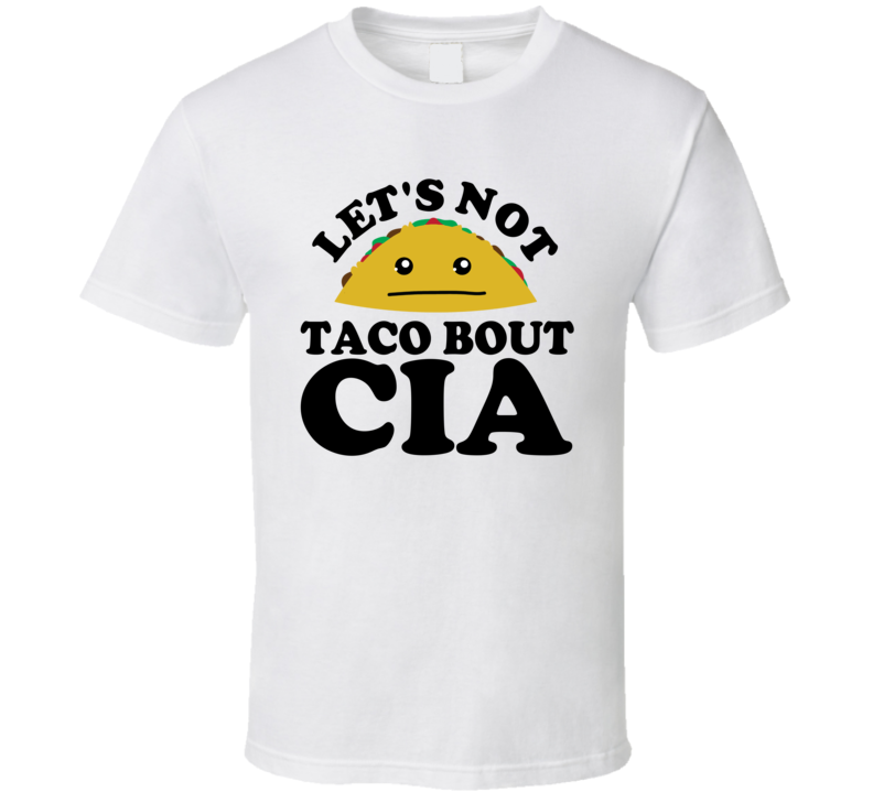 Let's Not Taco Bout CIA Funny Pun Shirt