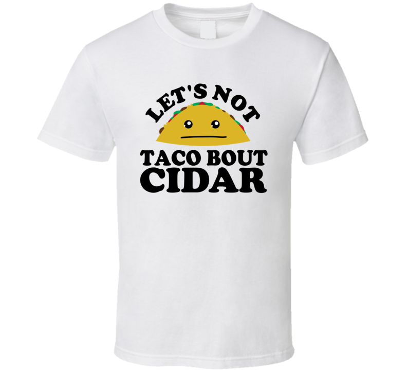 Let's Not Taco Bout Cidar Funny Pun Shirt