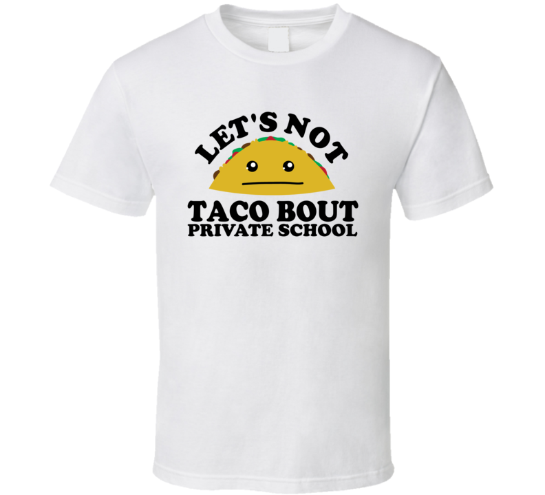 Let's Not Taco Bout Private School Funny Pun Shirt