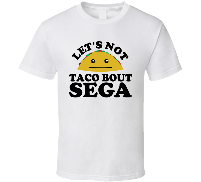 Let's Not Taco Bout Sega Funny Pun Shirt