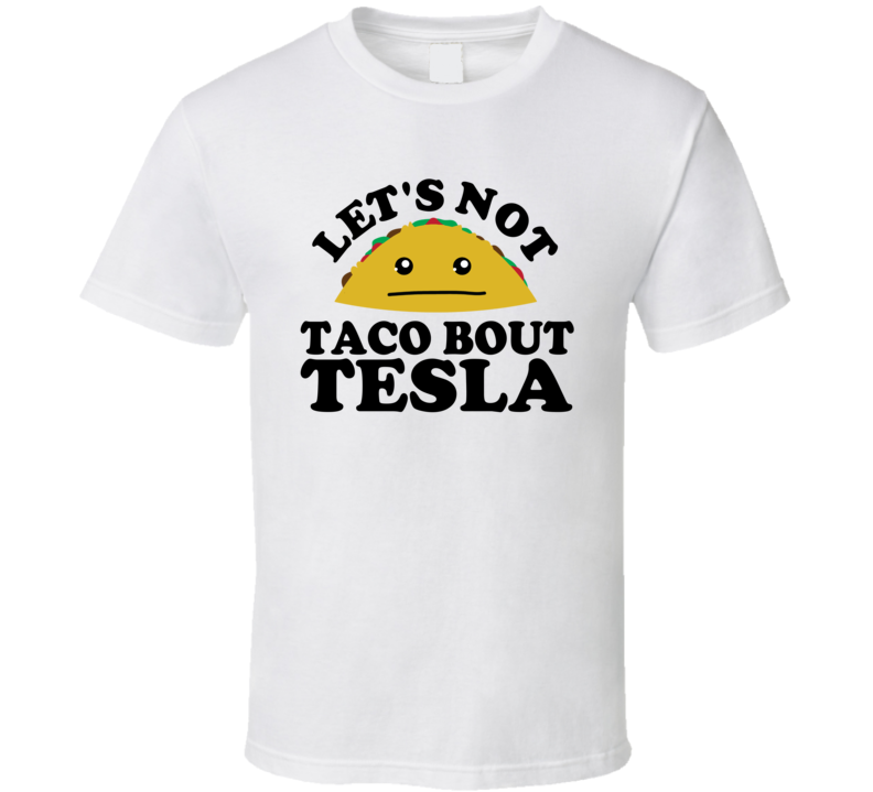 Let's Not Taco Bout Tesla Funny Pun Shirt