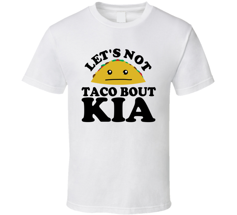 Let's Not Taco Bout Kia Funny Pun Shirt