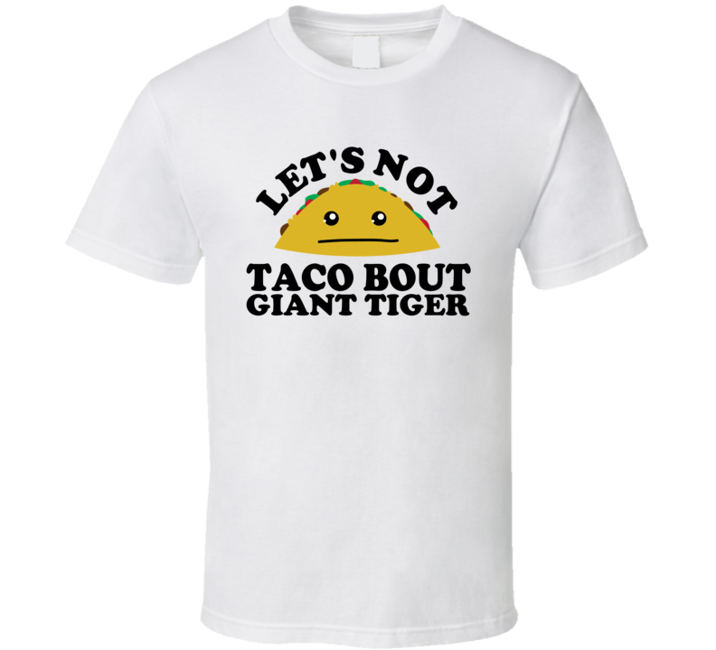 Let's Not Taco Bout Giant Tiger Funny Pun Shirt