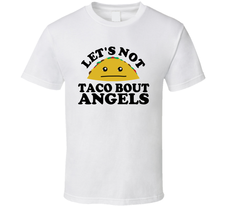 Let's Not Taco Bout Angels Funny Pun Shirt