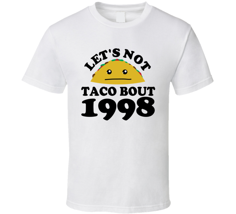 Let's Not Taco Bout 1998 Funny Pun Shirt