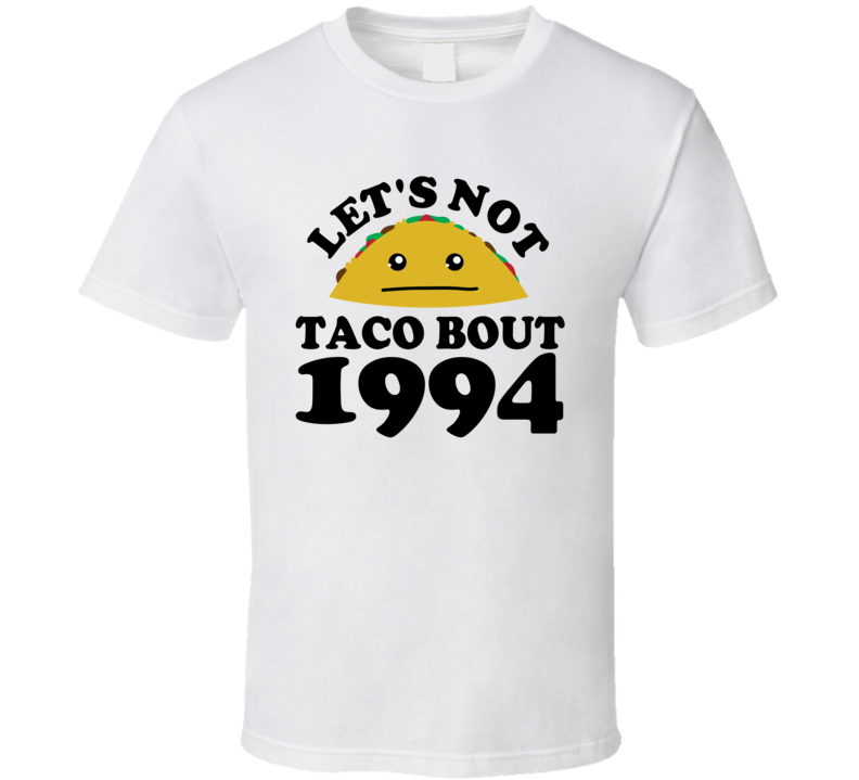 Let's Not Taco Bout 1994 Funny Pun Shirt