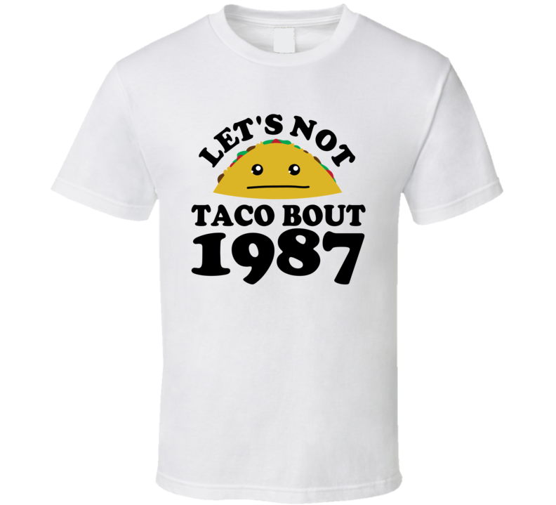 Let's Not Taco Bout 1987 Funny Pun Shirt