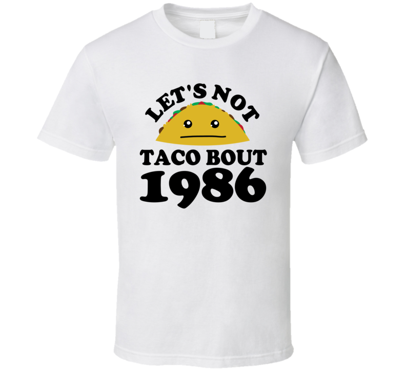 Let's Not Taco Bout 1986 Funny Pun Shirt