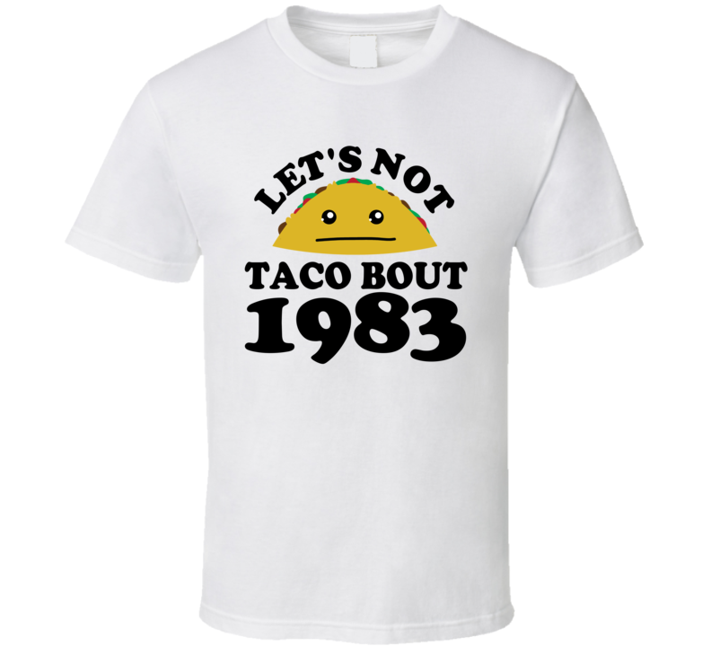 Let's Not Taco Bout 1983 Funny Pun Shirt