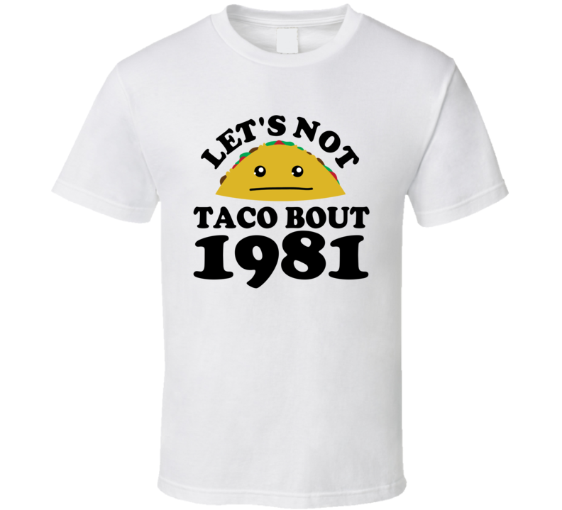 Let's Not Taco Bout 1981 Funny Pun Shirt