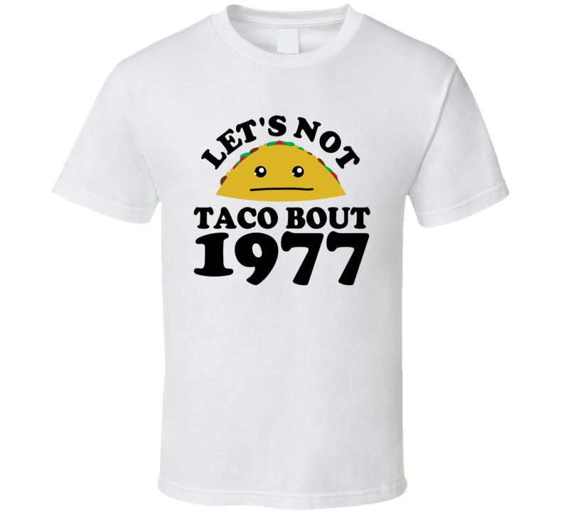 Let's Not Taco Bout 1977 Funny Pun Shirt