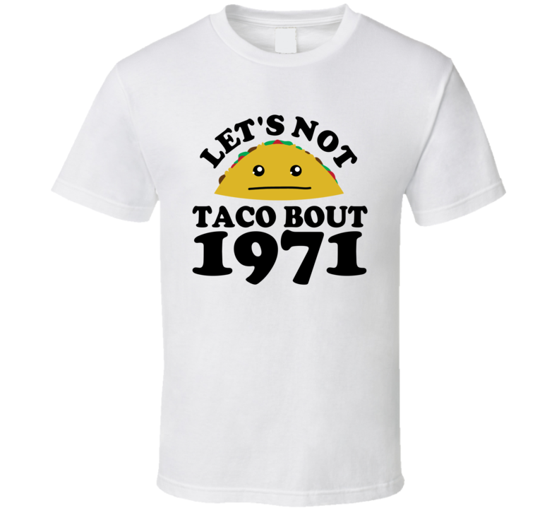 Let's Not Taco Bout 1971 Funny Pun Shirt