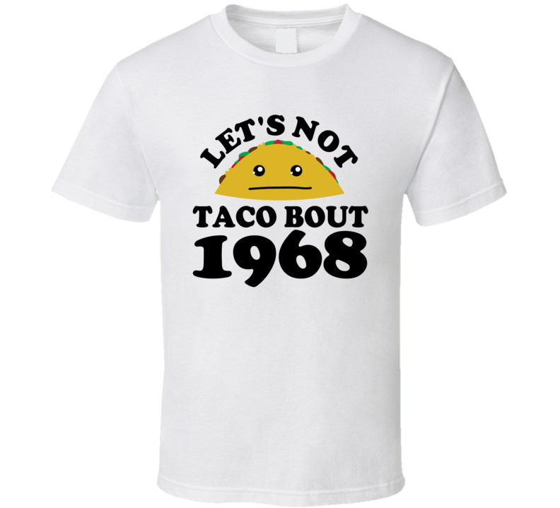 Let's Not Taco Bout 1968 Funny Pun Shirt