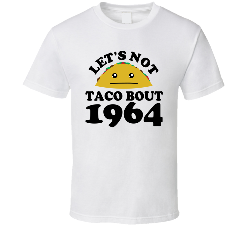 Let's Not Taco Bout 1964 Funny Pun Shirt