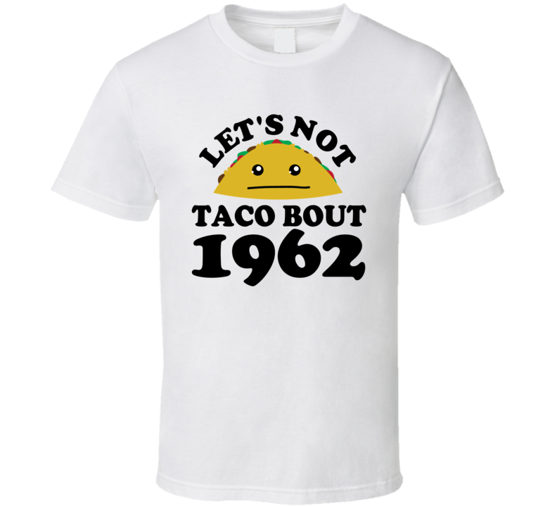 Let's Not Taco Bout 1962 Funny Pun Shirt