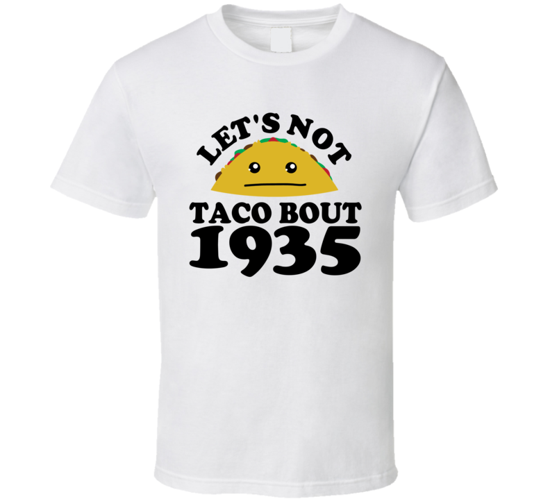 Let's Not Taco Bout 1935 Funny Pun Shirt