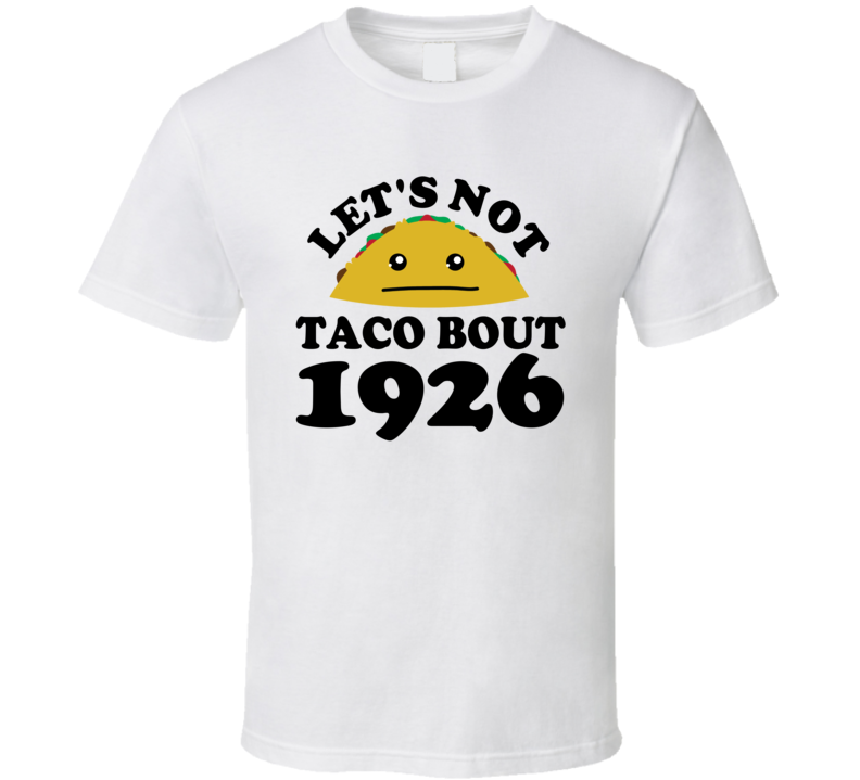 Let's Not Taco Bout 1926 Funny Pun Shirt