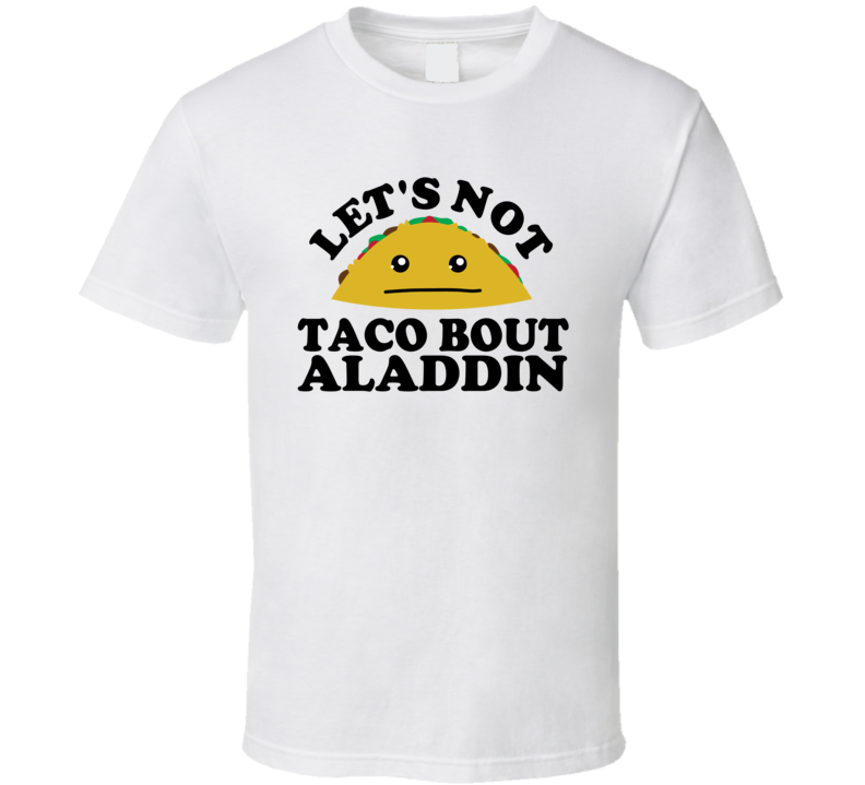 Let's Not Taco Bout Aladdin Funny Pun Shirt