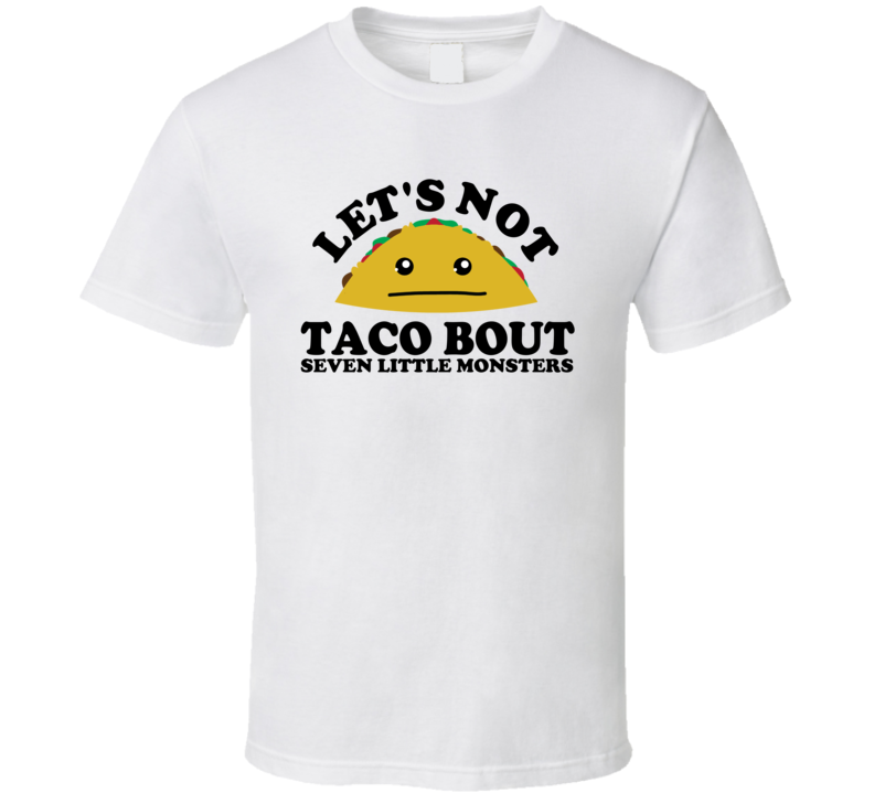 Let's Not Taco Bout Seven Little Monsters Funny Pun Shirt