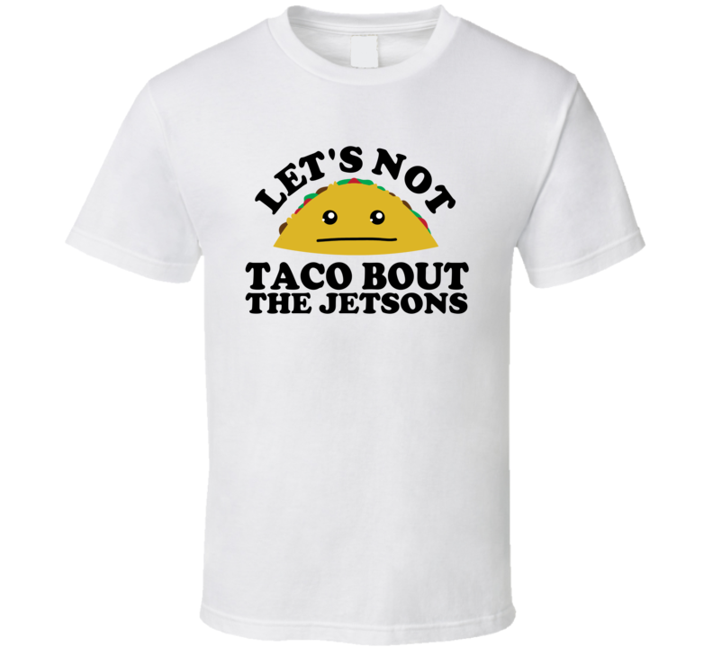 Let's Not Taco Bout The Jetsons Funny Pun Shirt