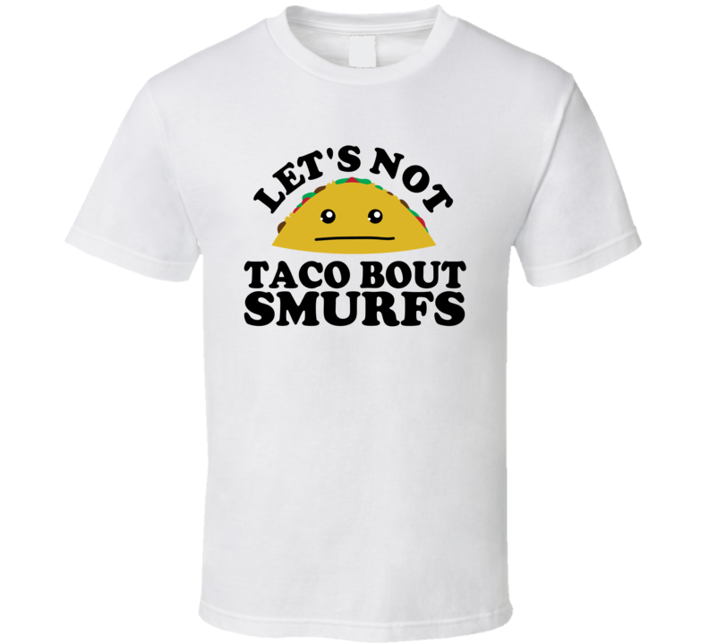 Let's Not Taco Bout Smurfs Funny Pun Shirt