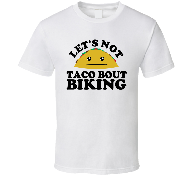 Let's Not Taco Bout Biking Funny Pun Shirt