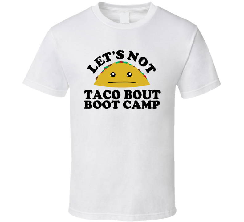 Let's Not Taco Bout Boot Camp Funny Pun Shirt