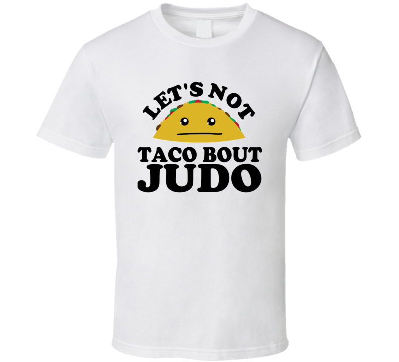 Let's Not Taco Bout Judo Funny Pun Shirt