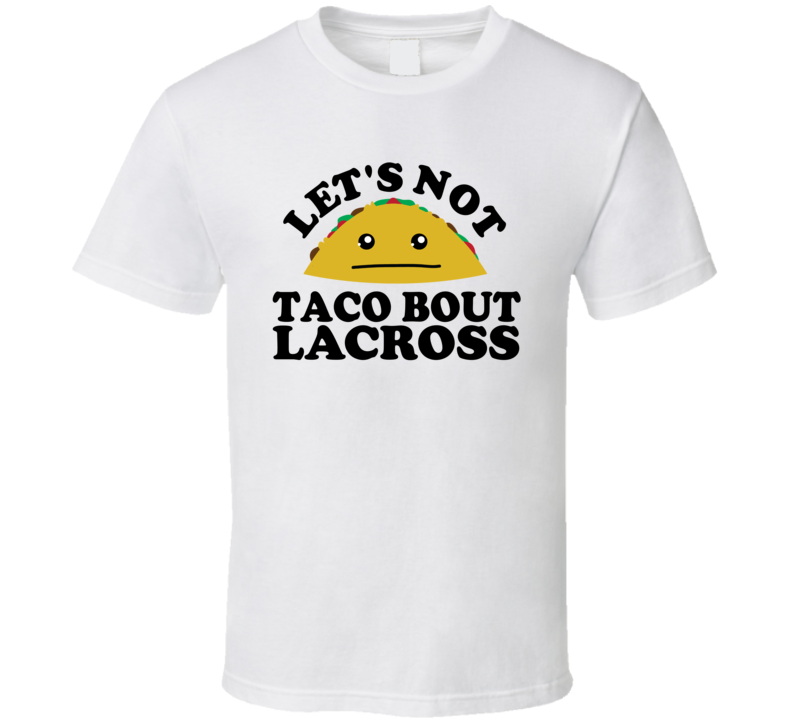 Let's Not Taco Bout Lacross Funny Pun Shirt