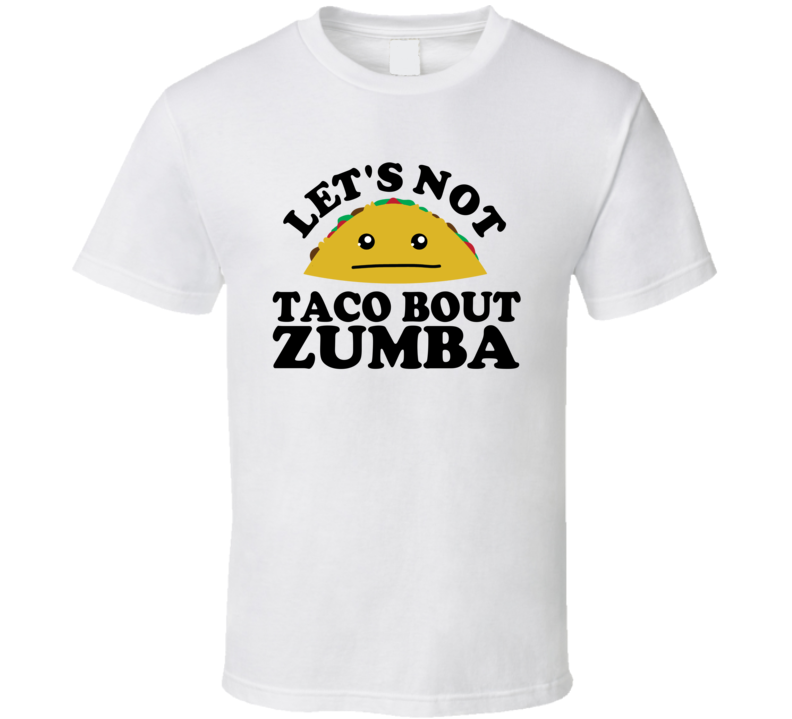 Let's Not Taco Bout Zumba Funny Pun Shirt