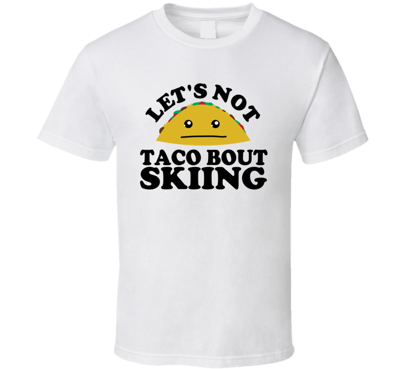 Let's Not Taco Bout Skiing Funny Pun Shirt