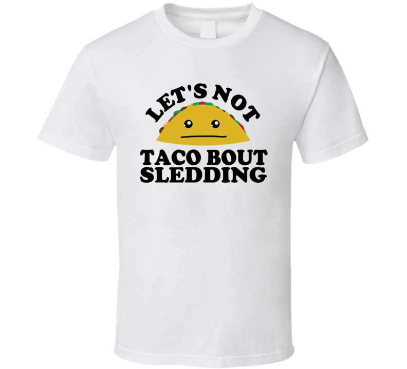 Let's Not Taco Bout Sledding Funny Pun Shirt