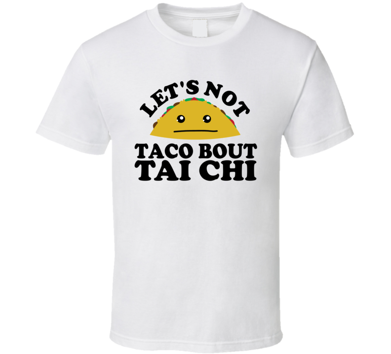 Let's Not Taco Bout Tai Chi Funny Pun Shirt