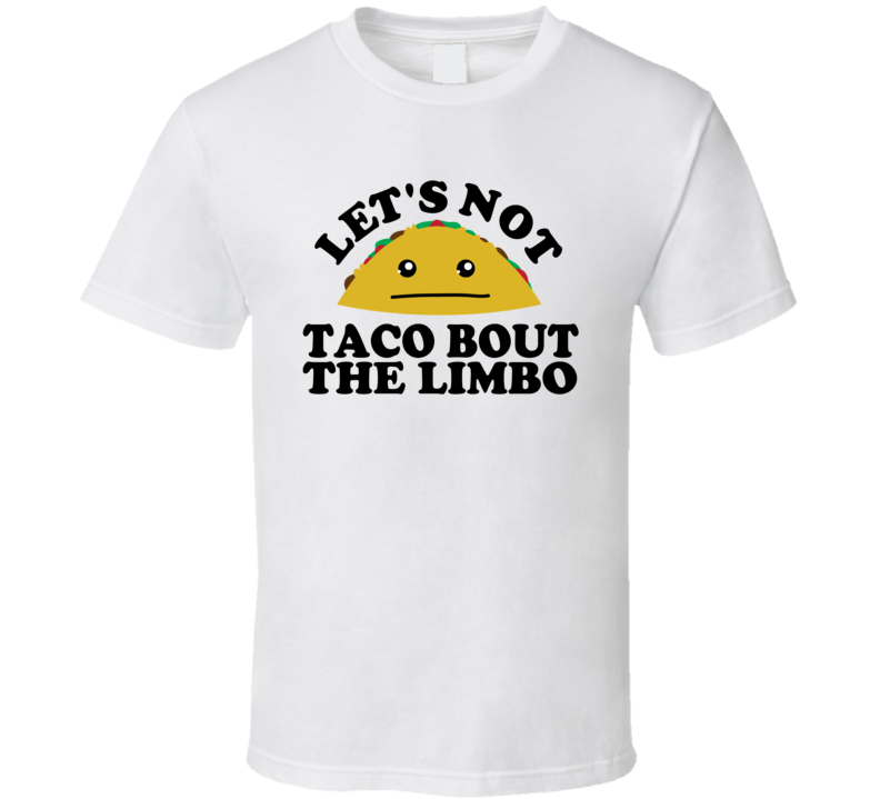 Let's Not Taco Bout The Limbo Funny Pun Shirt