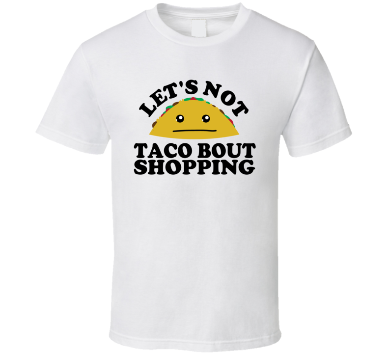 Let's Not Taco Bout Shopping Funny Pun Shirt