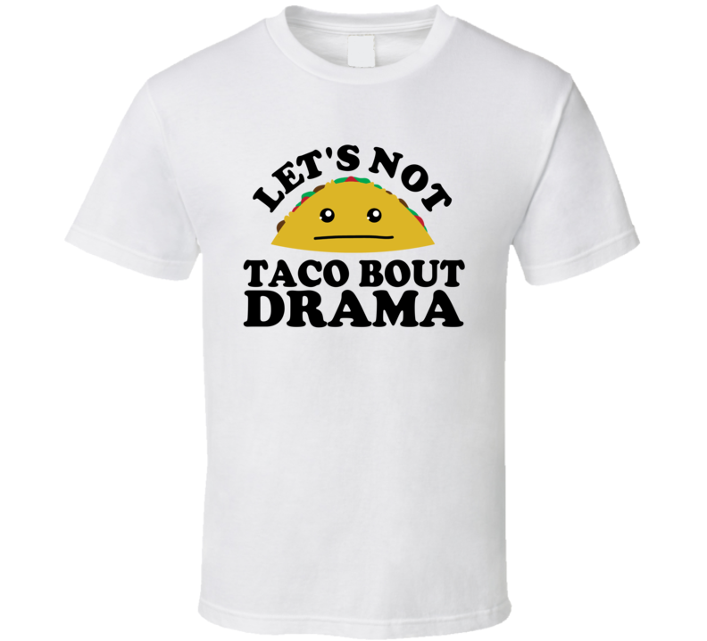 Let's Not Taco Bout Drama Funny Pun Shirt