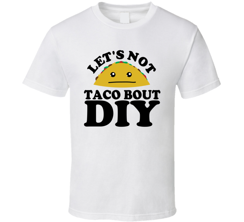 Let's Not Taco Bout DIY Funny Pun Shirt