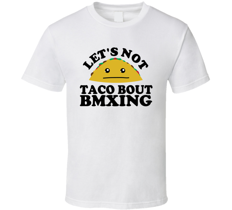 Let's Not Taco Bout BMXing Funny Pun Shirt