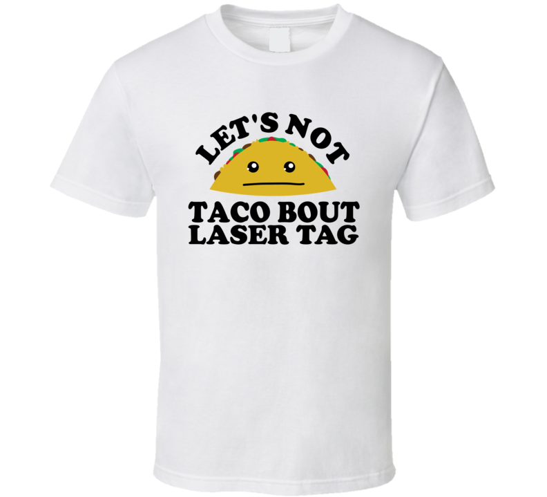 Let's Not Taco Bout Laser Tag Funny Pun Shirt