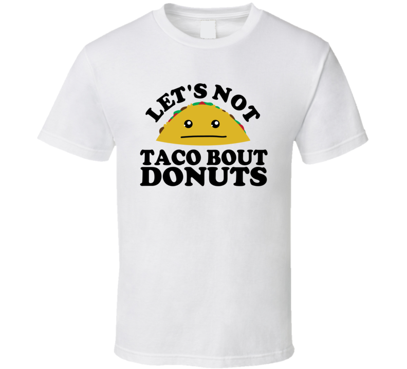 Let's Not Taco Bout Donuts Funny Pun Shirt