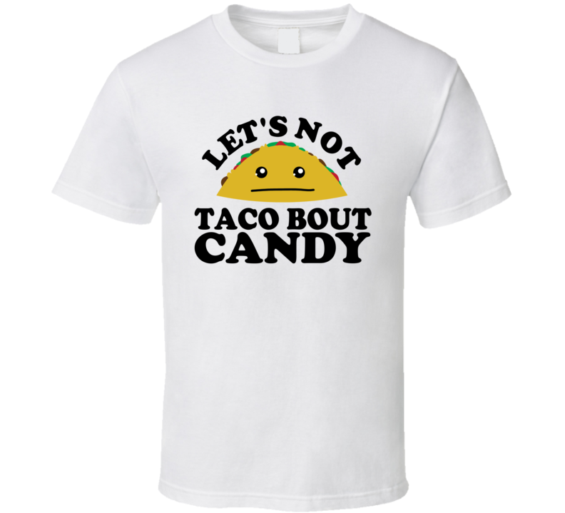 Let's Not Taco Bout Candy Funny Pun Shirt