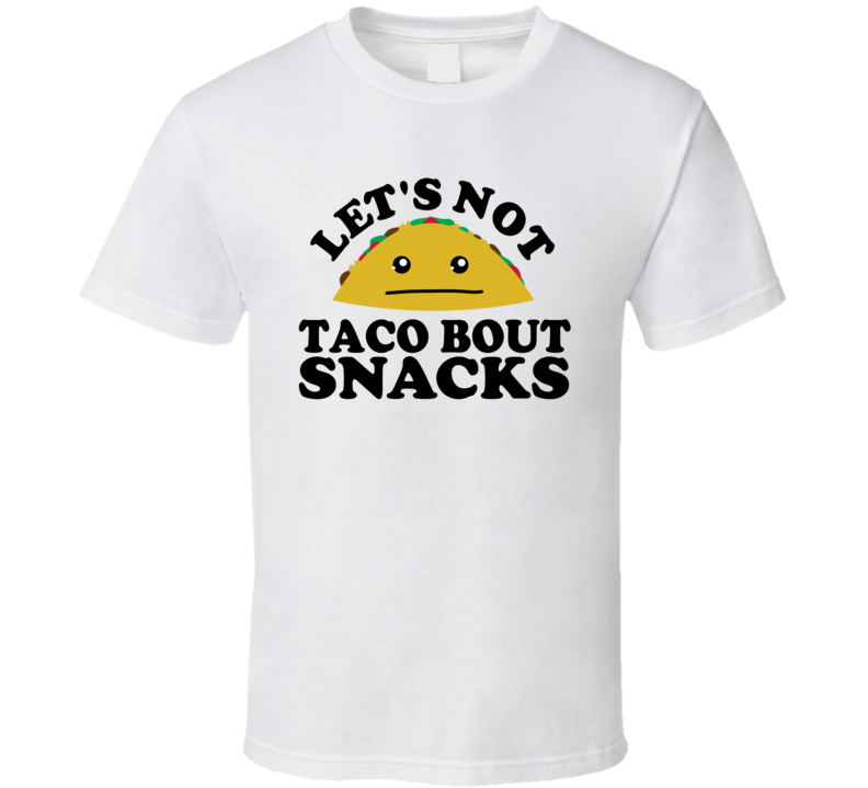 Let's Not Taco Bout Snacks Funny Pun Shirt