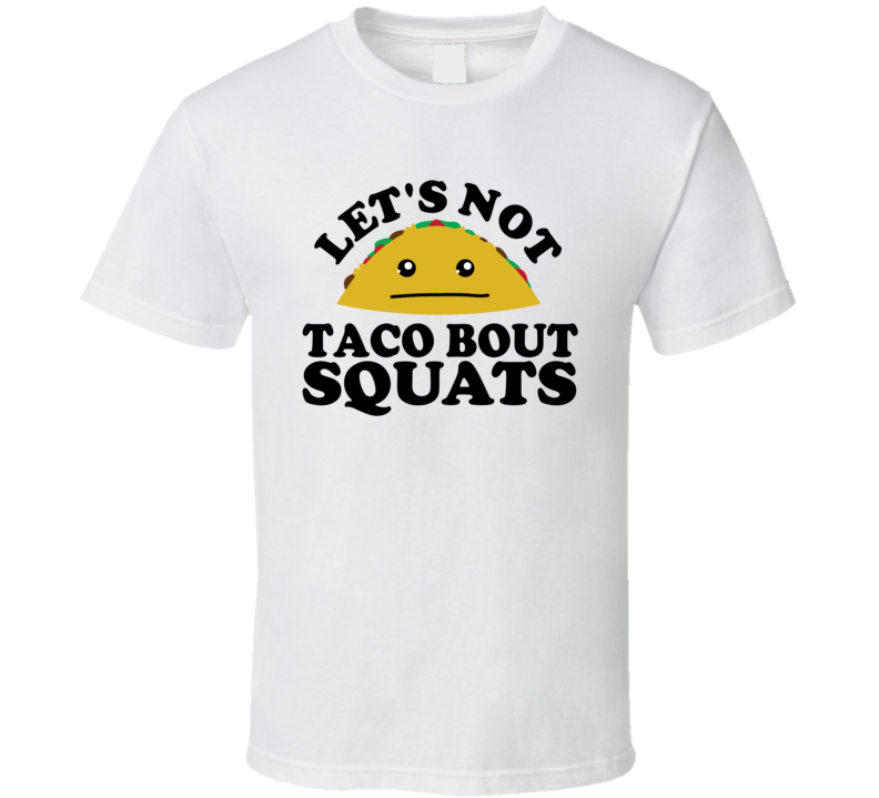 Let's Not Taco Bout Squats Funny Pun Shirt