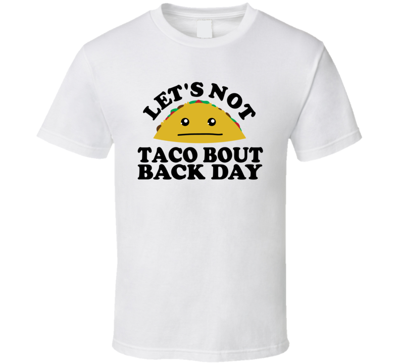 Let's Not Taco Bout Back Day Funny Pun Shirt