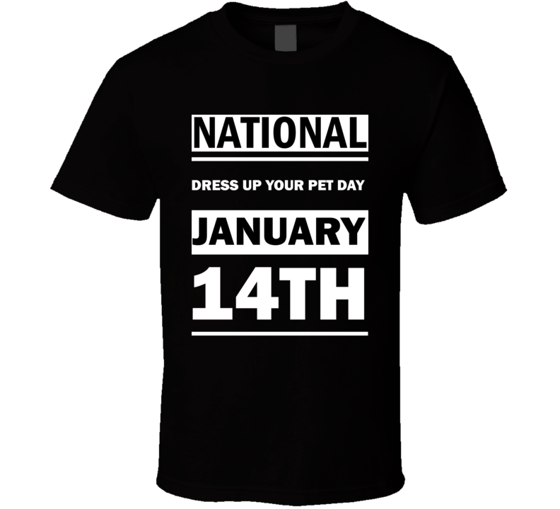 National Dress Up Your Pet DAY January 14th Calendar Day Shirt