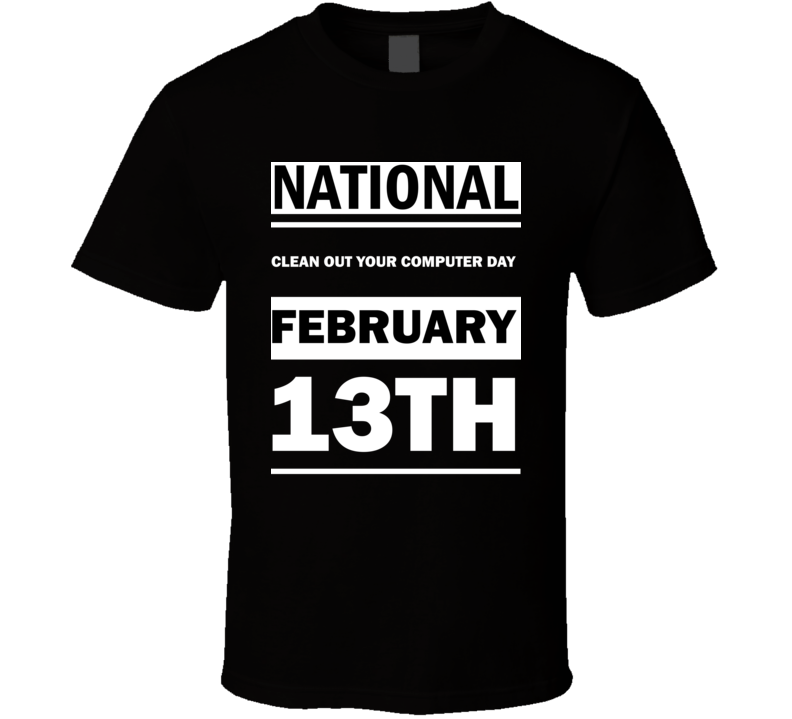 National Clean Out Your Computer DAY February 13th Calendar Day Shirt