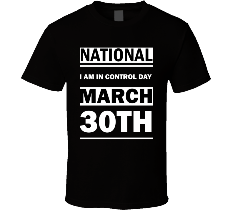 National I Am In Control DAY March 30th Calendar Day Shirt