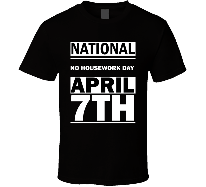 National No Housework DAY April 7th Calendar Day Shirt