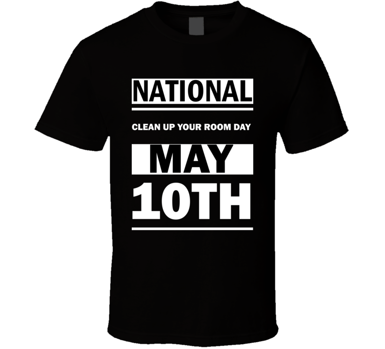 National Clean Up Your Room DAY May 10th Calendar Day Shirt