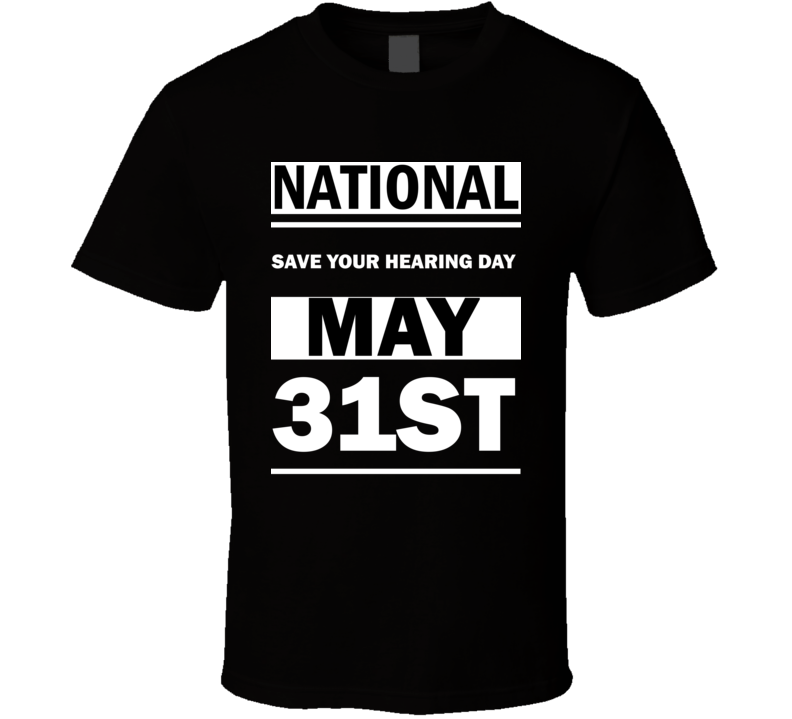 National Save Your Hearing DAY May 31st Calendar Day Shirt